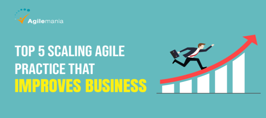 Top 5 scaling Agile Practice that Improves Business